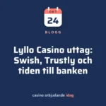 Lyllo Casino uttag: Swish, Trustly och tiden till banken